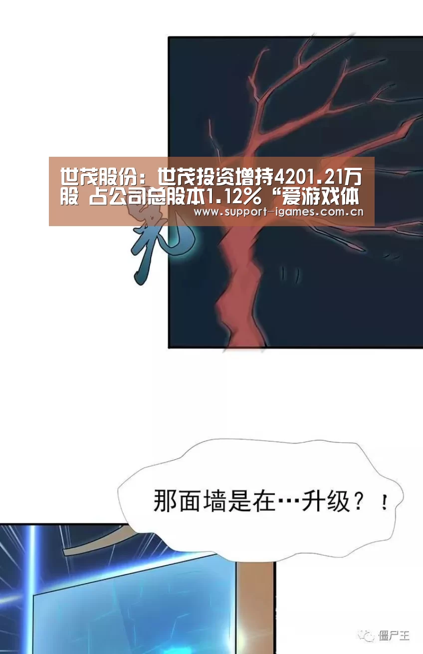 世茂股份:世茂投资增持4201.21万股 占公司总股本1.12%“爱游戏体育直播”(图1) 爱游戏娱乐