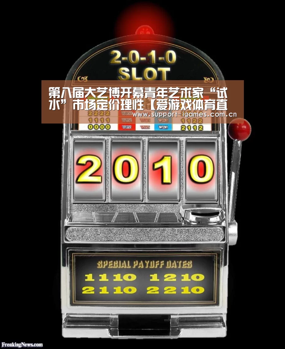 第八届大艺博开幕青年艺术家“试水”市场定价理性【爱游戏体育直播】(图3) 爱游戏娱乐