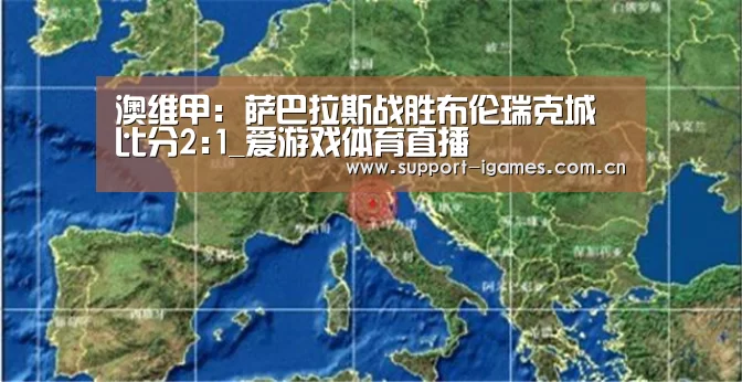 澳维甲: 萨巴拉斯战胜布伦瑞克城 比分2:1_爱游戏体育直播(图1) 体育手机端APP
